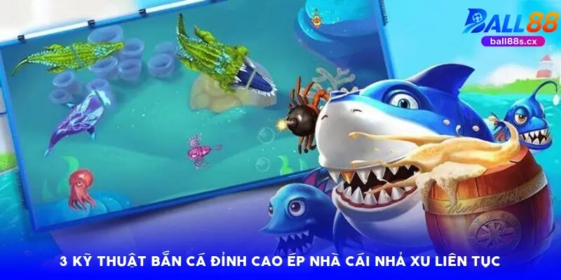 3 kỹ thuật bắn cá đỉnh cao ép nhà cái nhả xu liên tục