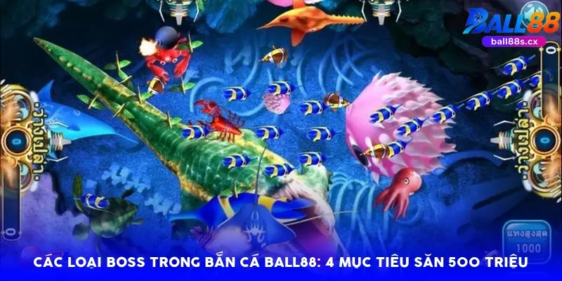 Các loại boss trong bắn cá Ball88: 4 mục tiêu săn 500 triệu xu