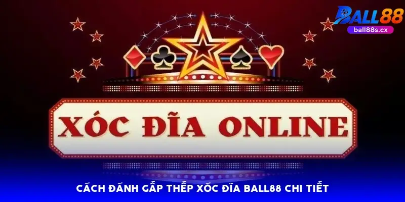 cách đánh gấp thếp xóc đĩa Ball88 chi tiết