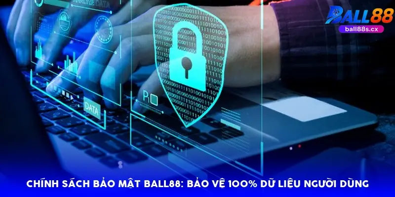 Chính sách bảo mật Ball88: Bảo vệ 100% dữ liệu người dùng