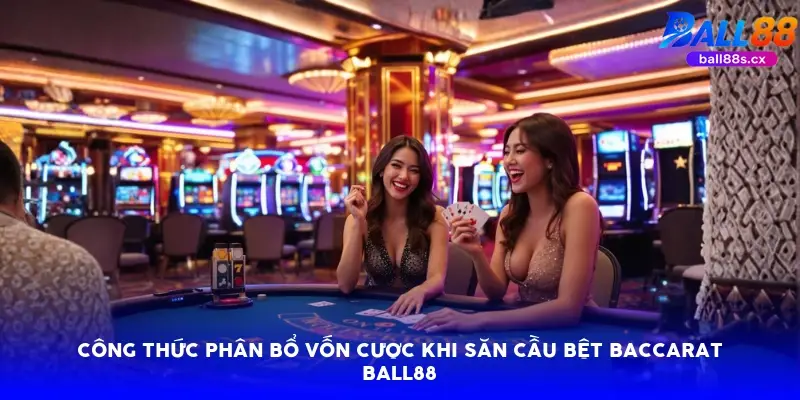 Công thức phân bổ vốn cược khi săn cầu bệt baccarat Ball88