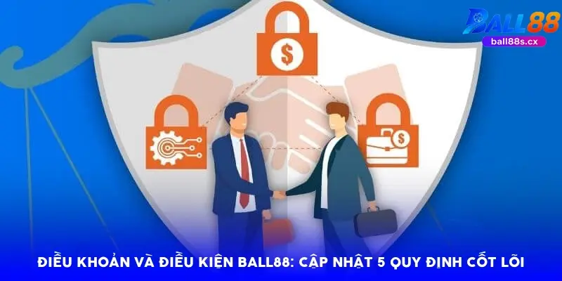 Điều khoản và điều kiện Ball88: Cập nhật 5 quy định cốt lõi