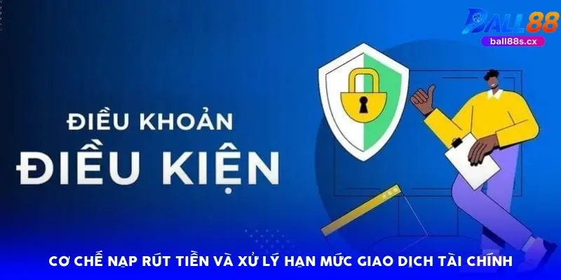 Cơ chế nạp rút tiền và xử lý hạn mức giao dịch tài chính