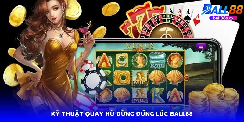 Kỹ thuật quay hũ dừng đúng lúc Ball88