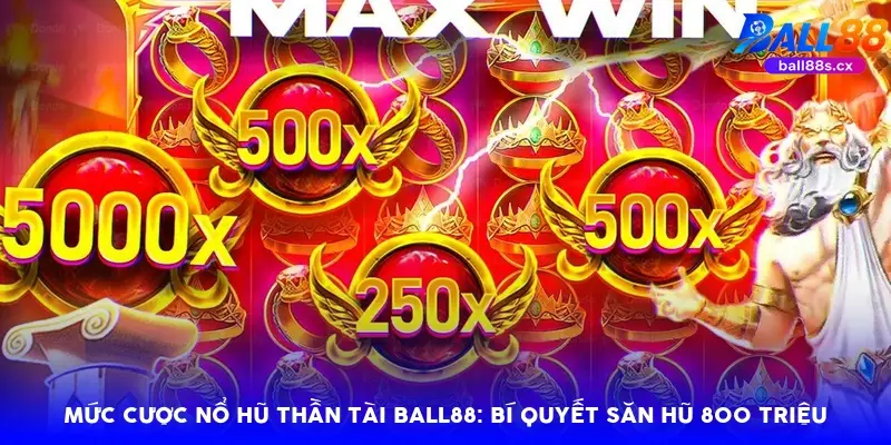 Mức cược nổ hũ thần tài Ball88: Bí quyết săn hũ 800 triệu
