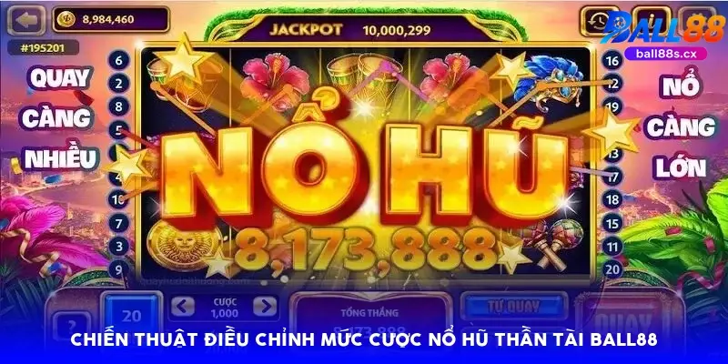 Chiến thuật điều chỉnh mức cược nổ hũ thần tài Ball88