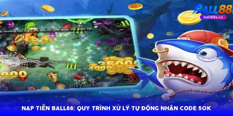 Nạp tiền Ball88: Quy trình xử lý tự động nhận code 50k