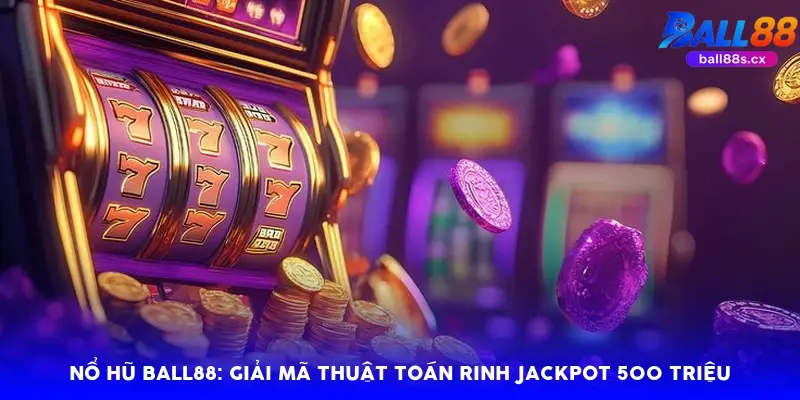 Nổ hũ Ball88: Giải mã thuật toán rinh jackpot 500 triệu