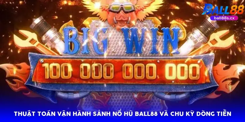 Thuật toán vận hành sảnh nổ hũ Ball88 và chu kỳ dòng tiền