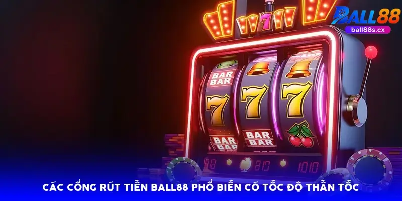Các cổng rút tiền Ball88 phổ biến có tốc độ thần tốc
