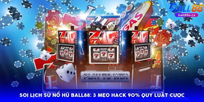 Soi lịch sử nổ hũ Ball88: 3 mẹo hack 90% quy luật cược