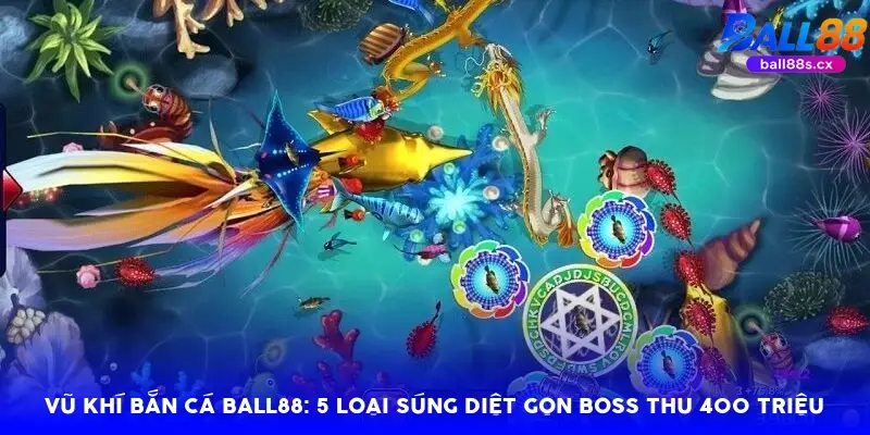 Vũ khí bắn cá Ball88: 5 loại súng diệt gọn Boss thu 400 triệu